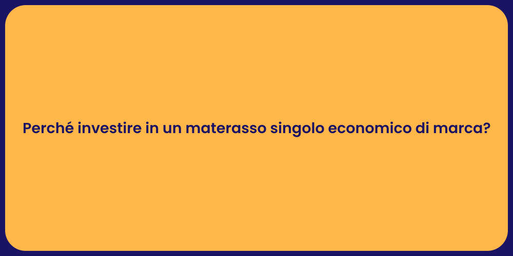 Perché investire in un materasso singolo economico di marca?