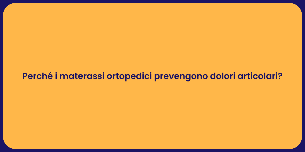 Perché i materassi ortopedici prevengono dolori articolari?