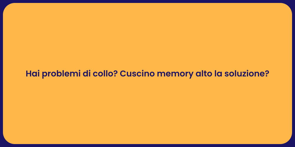 Hai problemi di collo? Cuscino memory alto la soluzione?