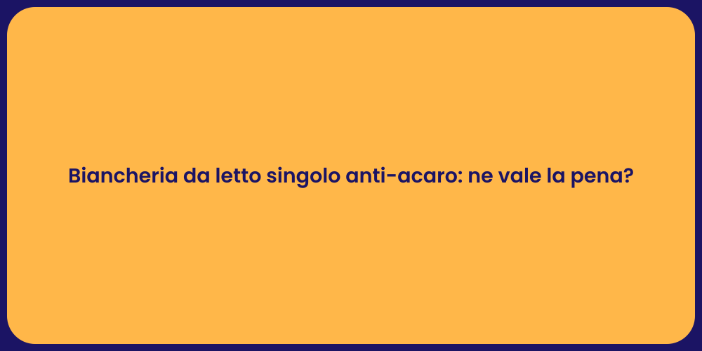 Biancheria da letto singolo anti-acaro: ne vale la pena?