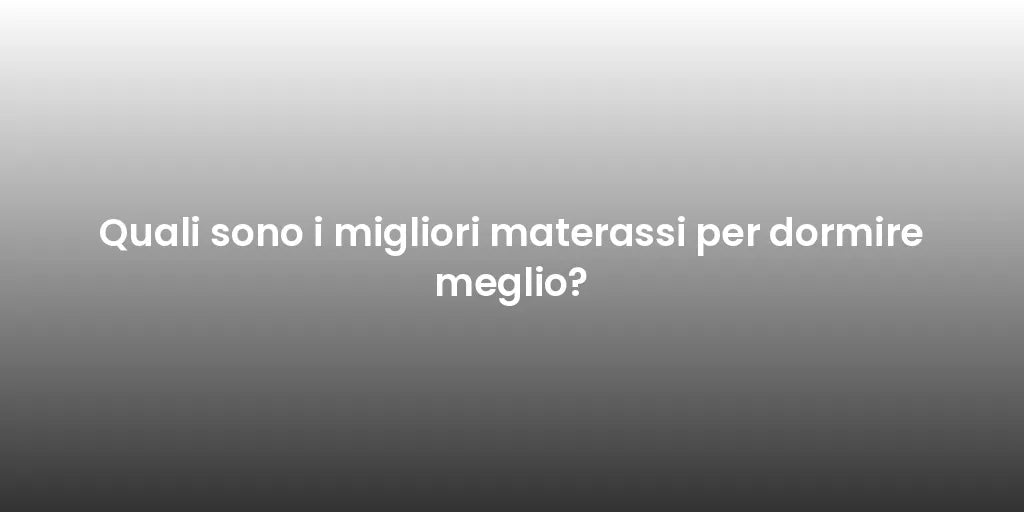 Quali sono i migliori materassi per dormire meglio?