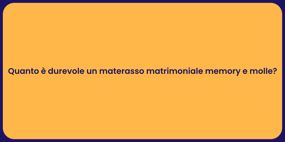 Quanto è durevole un materasso matrimoniale memory e molle?