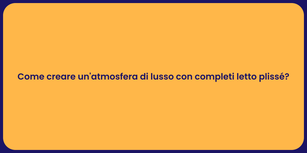 Come creare un'atmosfera di lusso con completi letto plissé?