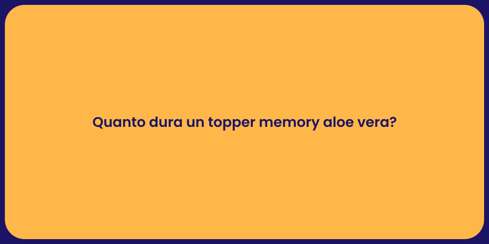 Quanto dura un topper memory aloe vera?