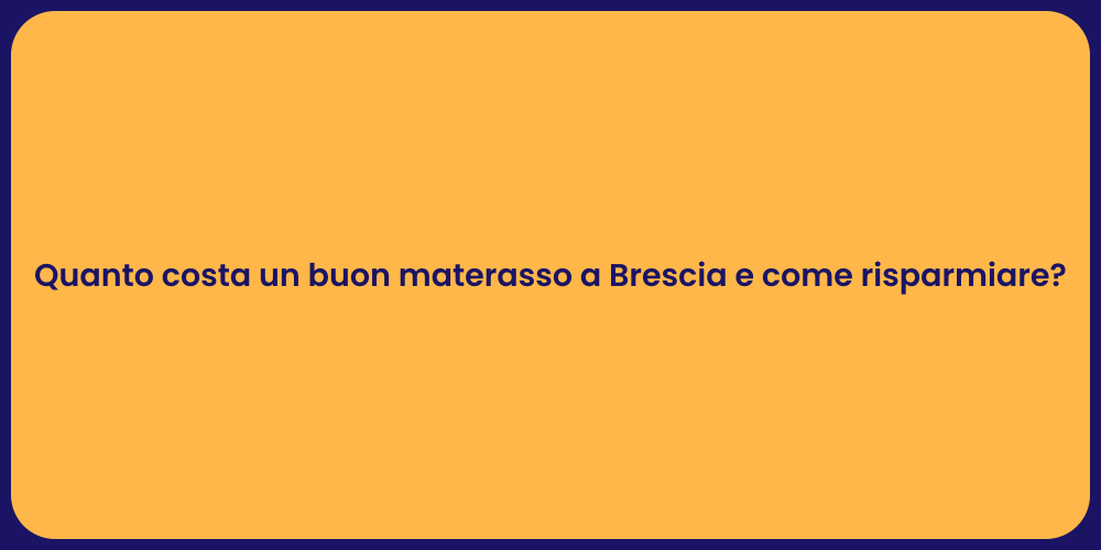 Quanto costa un buon materasso a Brescia e come risparmiare?