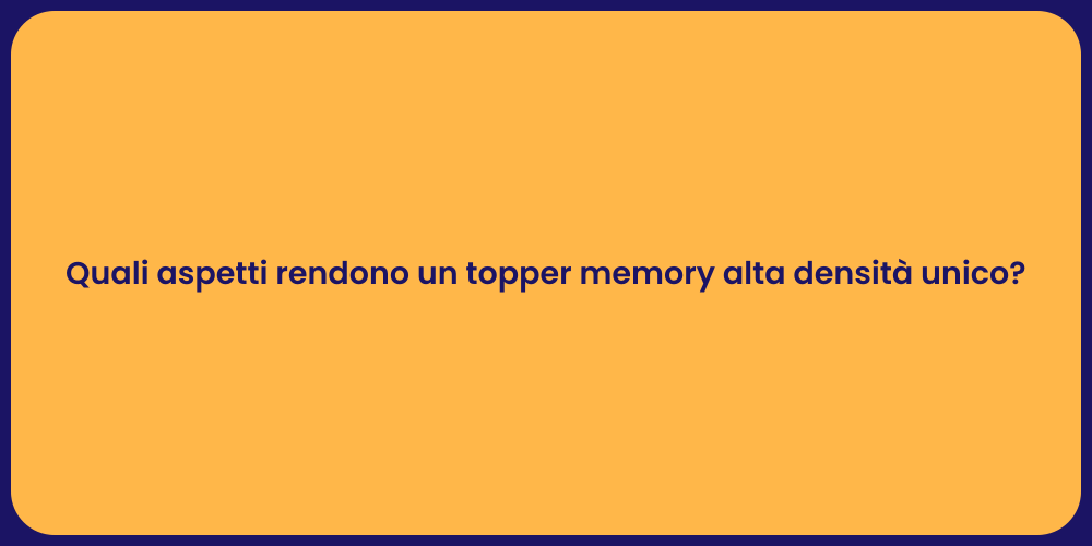 Quali aspetti rendono un topper memory alta densità unico?