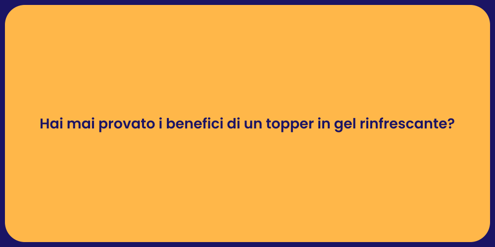 Hai mai provato i benefici di un topper in gel rinfrescante?