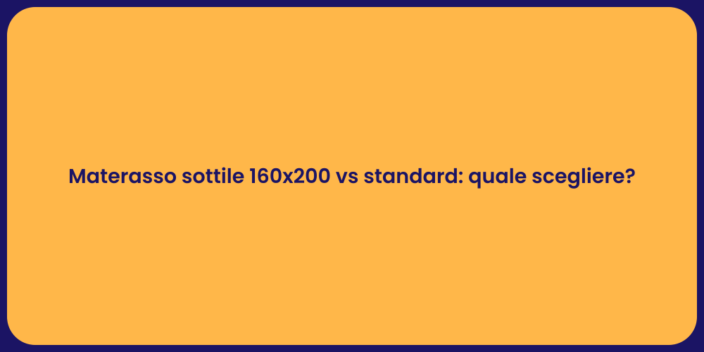 Materasso sottile 160x200 vs standard: quale scegliere?