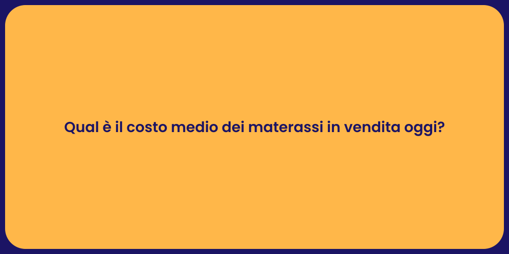 Qual è il costo medio dei materassi in vendita oggi?