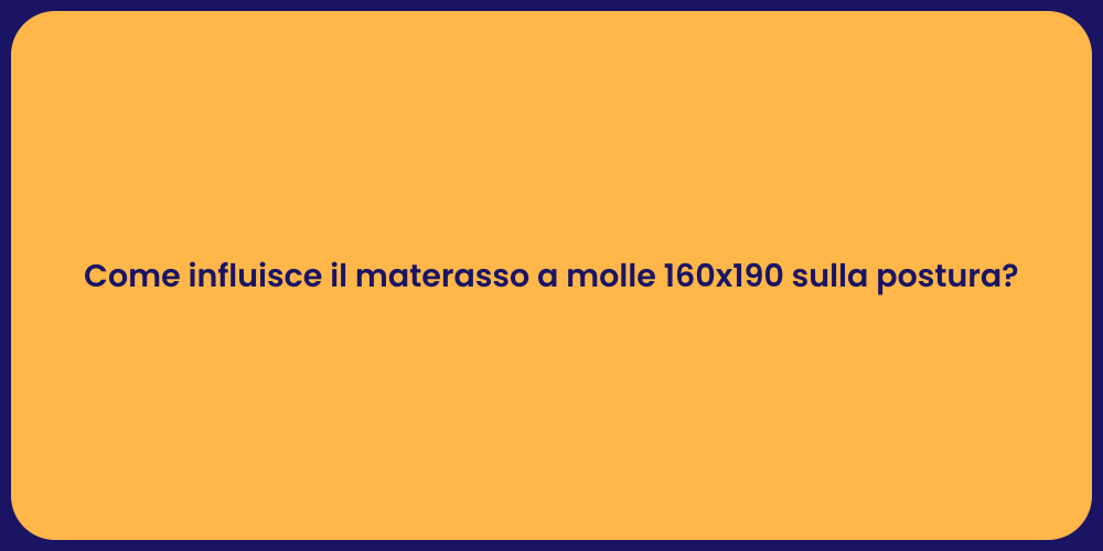 Come influisce il materasso a molle 160x190 sulla postura?