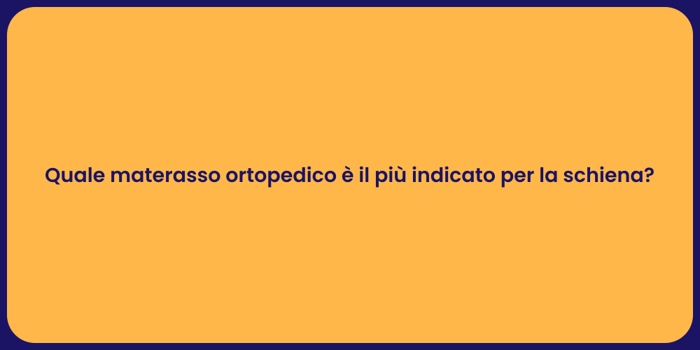 Quale materasso ortopedico è il più indicato per la schiena?