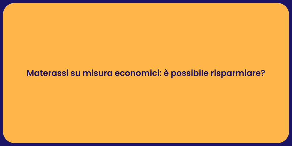 Materassi su misura economici: è possibile risparmiare?
