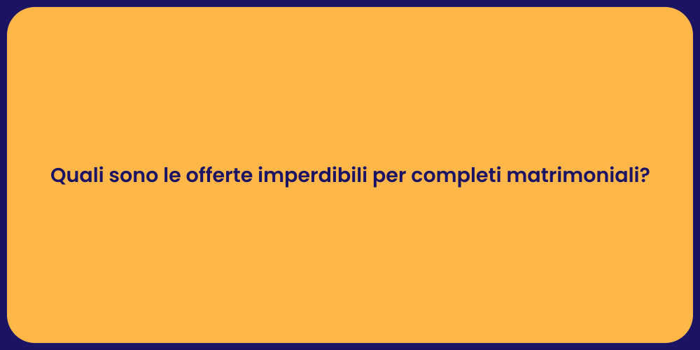 Quali sono le offerte imperdibili per completi matrimoniali?