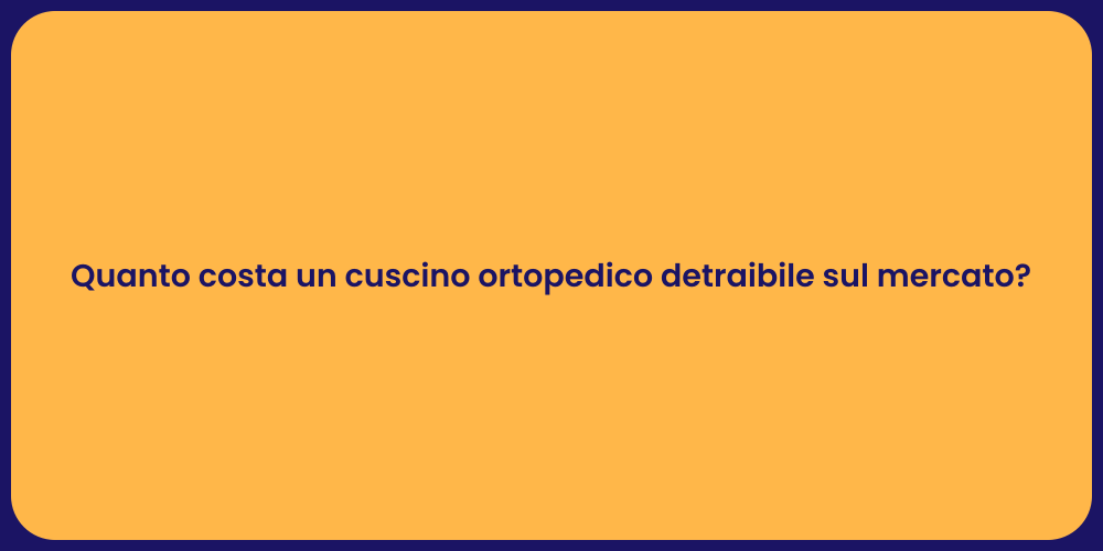 Quanto costa un cuscino ortopedico detraibile sul mercato?