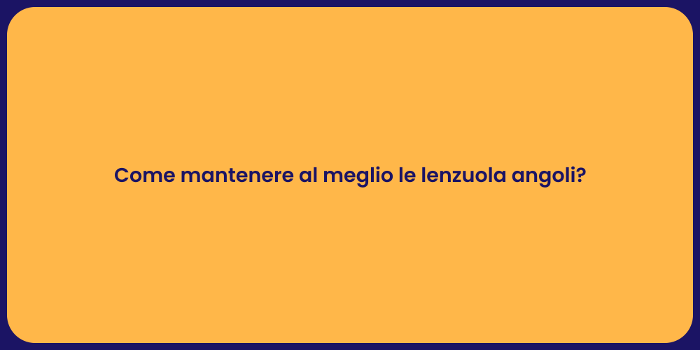 Come mantenere al meglio le lenzuola angoli?