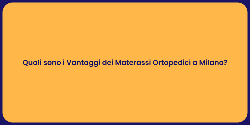 Quali sono i Vantaggi dei Materassi Ortopedici a Milano?