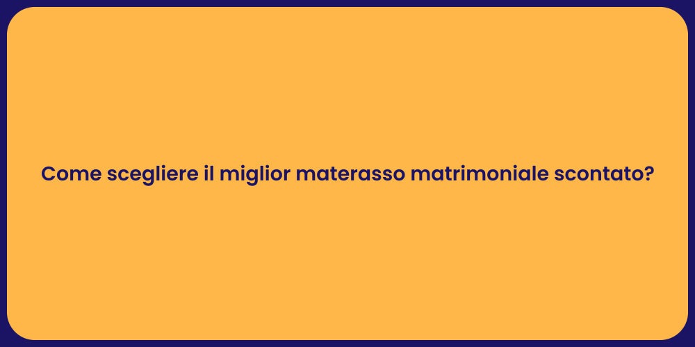 Come scegliere il miglior materasso matrimoniale scontato?