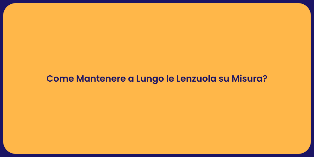 Come Mantenere a Lungo le Lenzuola su Misura?