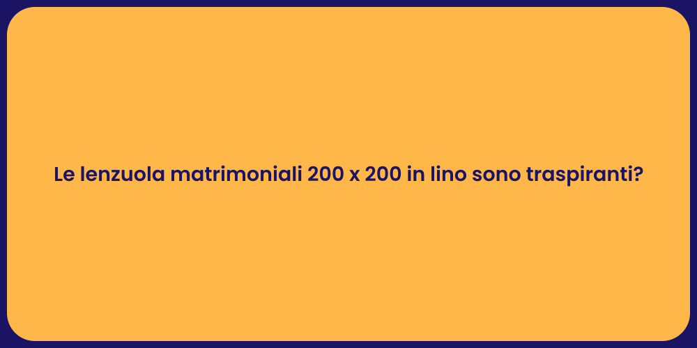 Le lenzuola matrimoniali 200 x 200 in lino sono traspiranti?