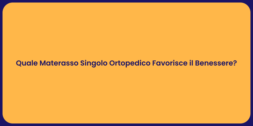 Quale Materasso Singolo Ortopedico Favorisce il Benessere?
