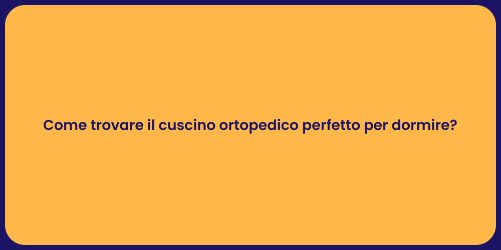 Come trovare il cuscino ortopedico perfetto per dormire?