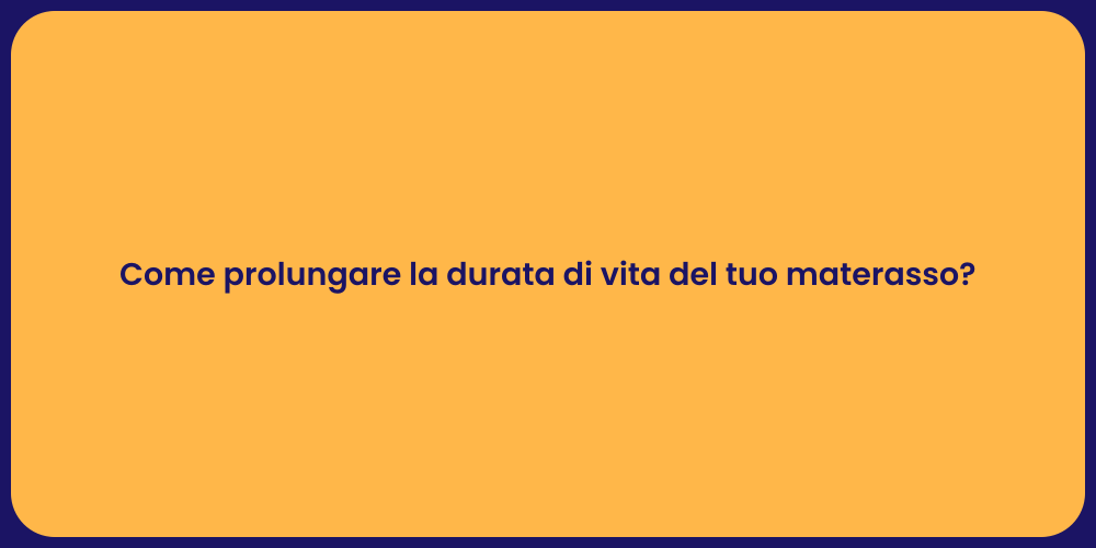 Come prolungare la durata di vita del tuo materasso?