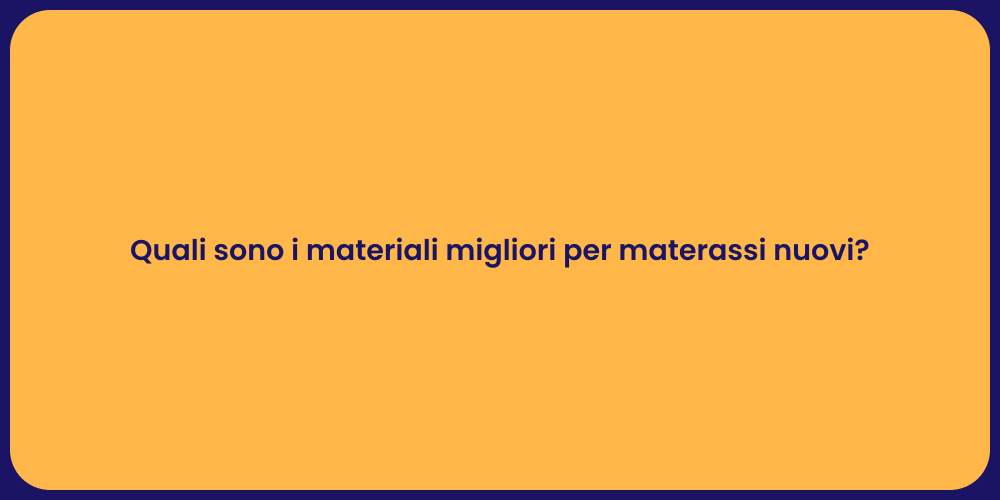 Quali sono i materiali migliori per materassi nuovi?