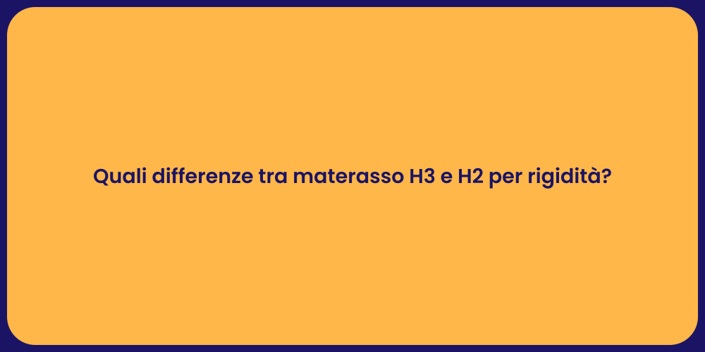 Quali differenze tra materasso H3 e H2 per rigidità?