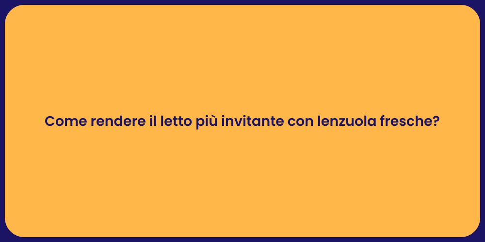 Come rendere il letto più invitante con lenzuola fresche?