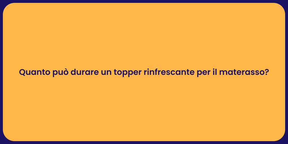 Quanto può durare un topper rinfrescante per il materasso?