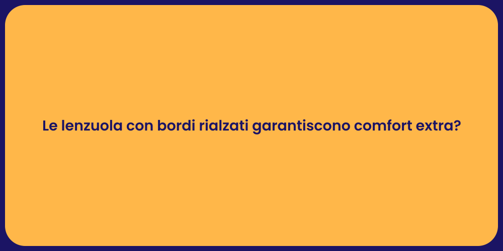 Le lenzuola con bordi rialzati garantiscono comfort extra?