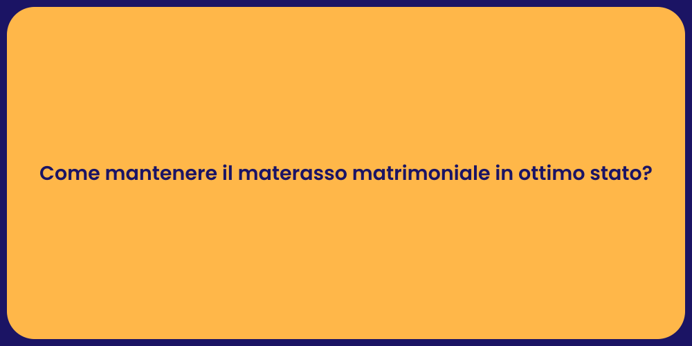 Come mantenere il materasso matrimoniale in ottimo stato?