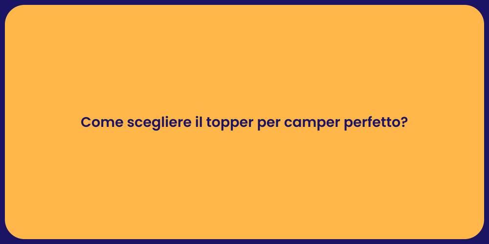 Come scegliere il topper per camper perfetto?