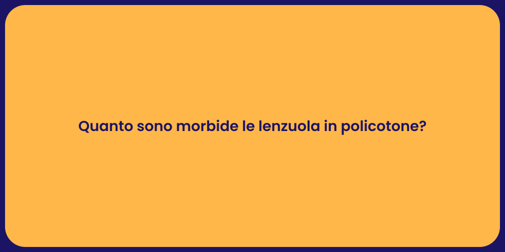 Quanto sono morbide le lenzuola in policotone?