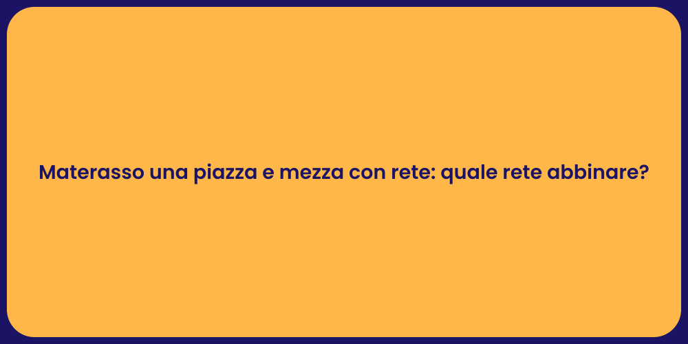 Materasso una piazza e mezza con rete: quale rete abbinare?