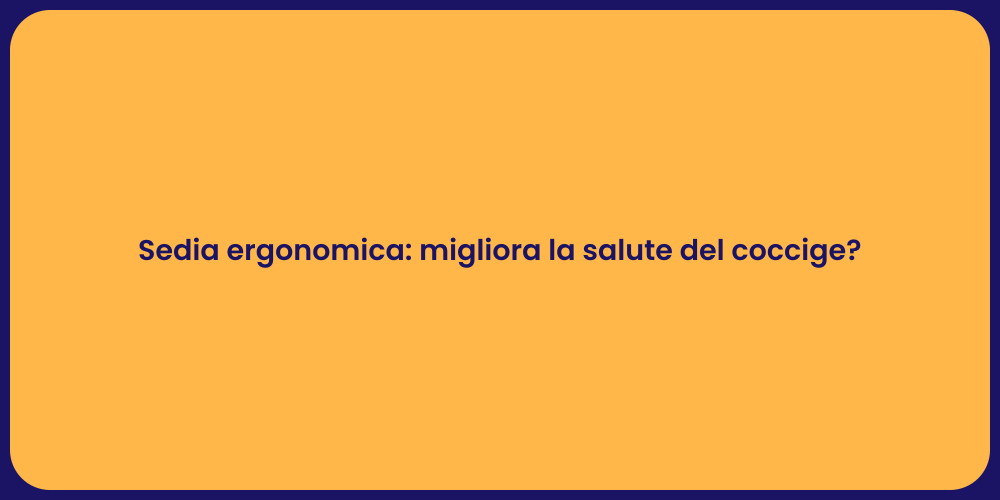 Sedia ergonomica: migliora la salute del coccige?