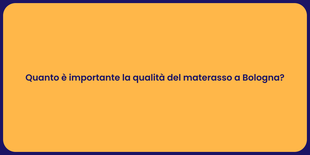 Quanto è importante la qualità del materasso a Bologna?
