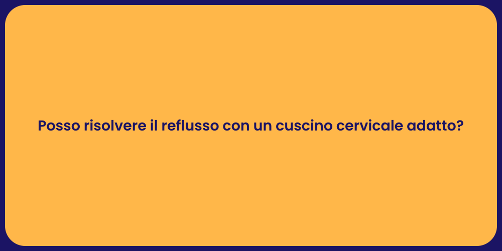 Posso risolvere il reflusso con un cuscino cervicale adatto?