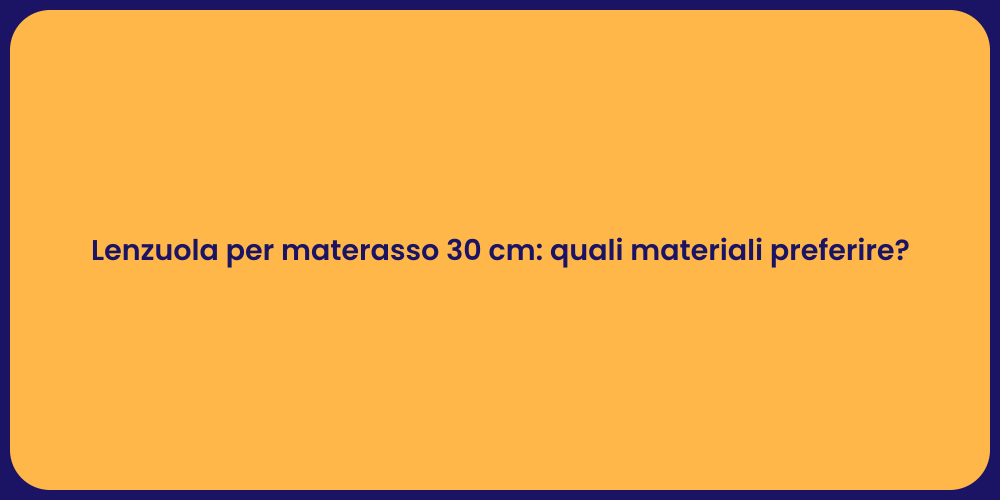 Lenzuola per materasso 30 cm: quali materiali preferire?