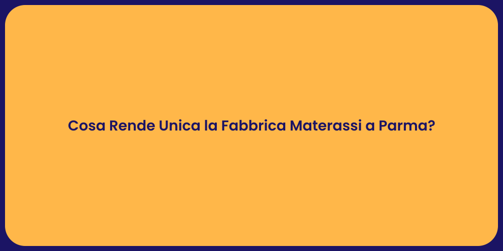 Cosa Rende Unica la Fabbrica Materassi a Parma?