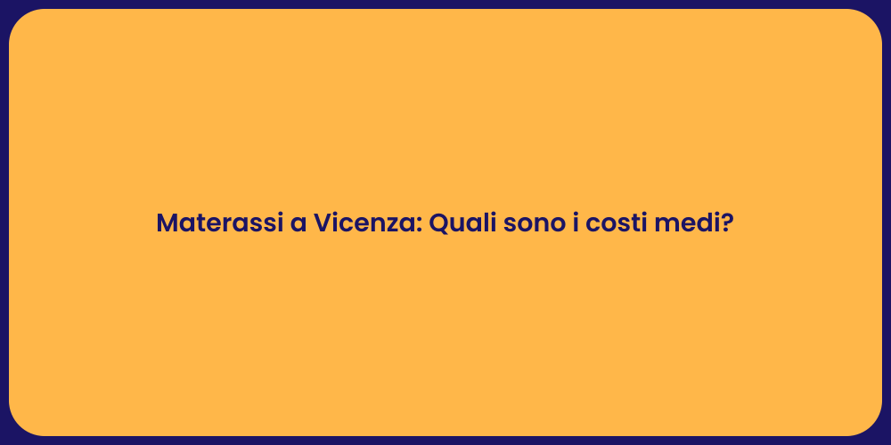 Materassi a Vicenza: Quali sono i costi medi?