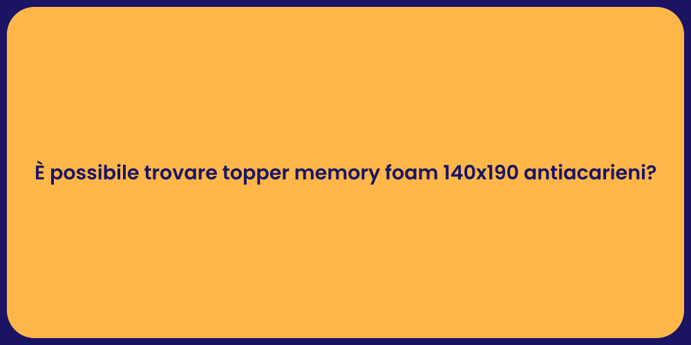 È possibile trovare topper memory foam 140x190 antiacarieni?