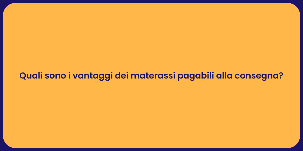 Quali sono i vantaggi dei materassi pagabili alla consegna?