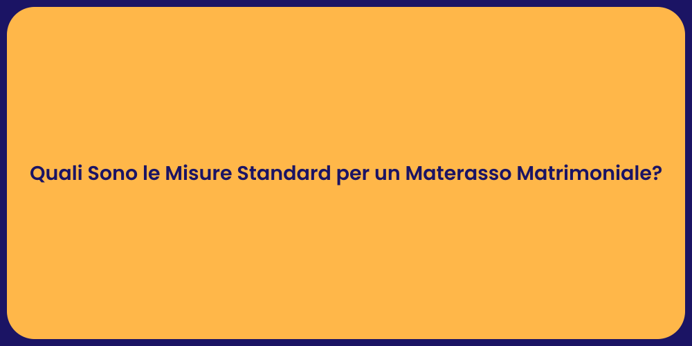 Quali Sono le Misure Standard per un Materasso Matrimoniale?