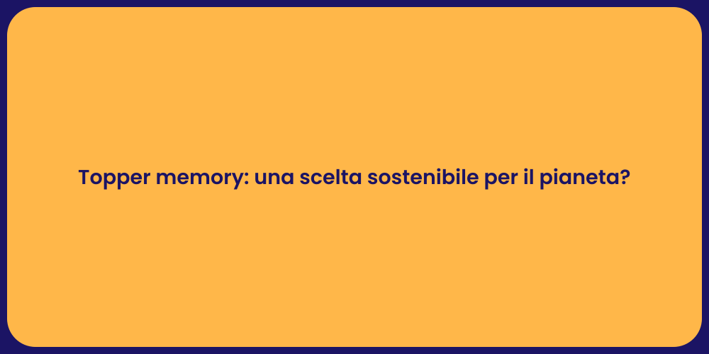 Topper memory: una scelta sostenibile per il pianeta?