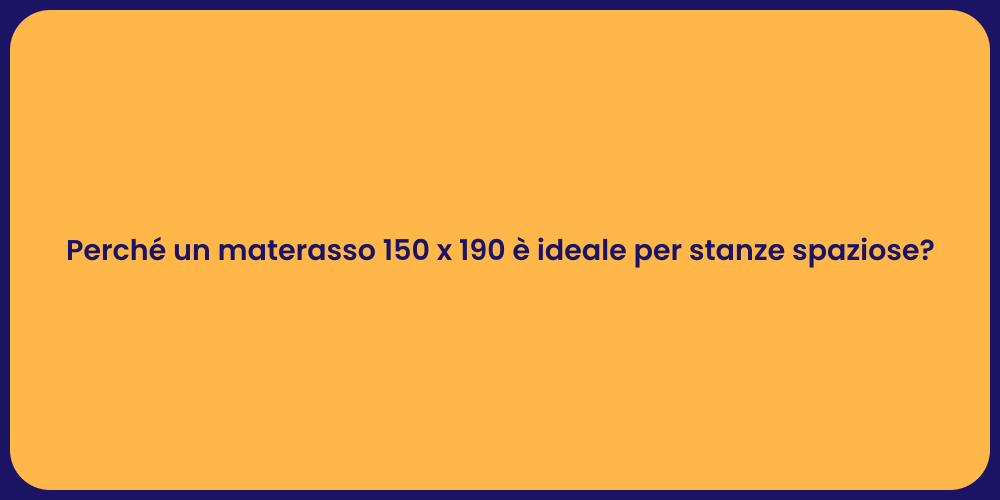 Perché un materasso 150 x 190 è ideale per stanze spaziose?