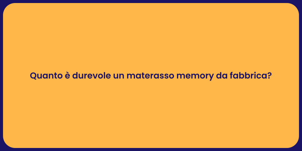 Quanto è durevole un materasso memory da fabbrica?