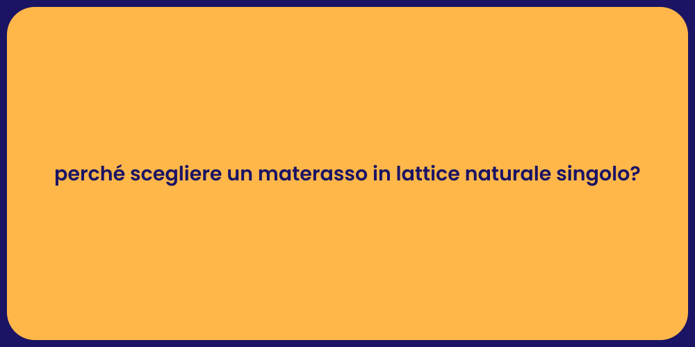 perché scegliere un materasso in lattice naturale singolo?