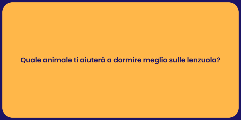 Quale animale ti aiuterà a dormire meglio sulle lenzuola?