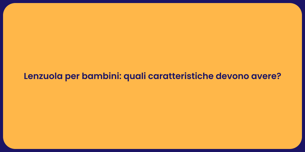 Lenzuola per bambini: quali caratteristiche devono avere?